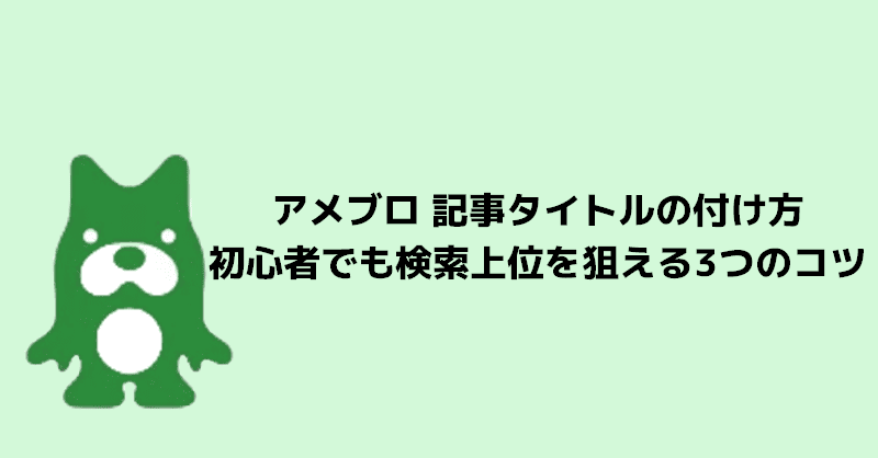 アメブロ 記事タイトルの付け方～初心者でも検索上位を狙える3つのコツ