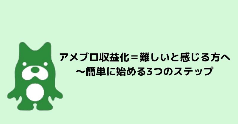 アメブロ収益化＝難しいと感じる方へ～簡単に始める3つのステップ